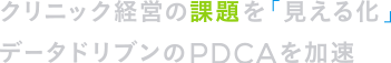 クリニック経営の課題を「見える化」データドリブンのPDCAを加速